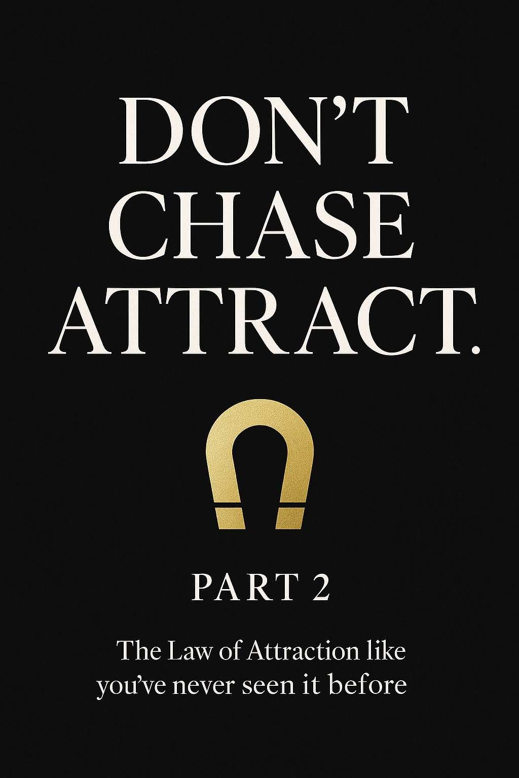 Don't Chase, Attract - Part 2