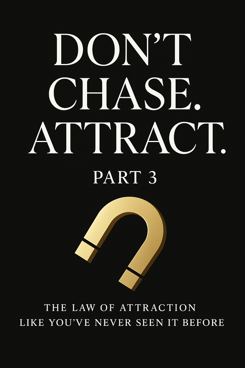 Don't Chase, Attract - Part 3